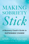 Making Sobriety Stick by Stephanie Hazard, 9798895151006