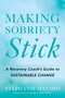 Making Sobriety Stick (A Recovery Coach's Guide to Sustainable Change) by Stephanie Hazard, 9798895151006