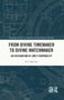 From Divine Timemaker to Divine Watchmaker (An Exploration of God's Temporality) by R.T. Mullins, 9781032832890