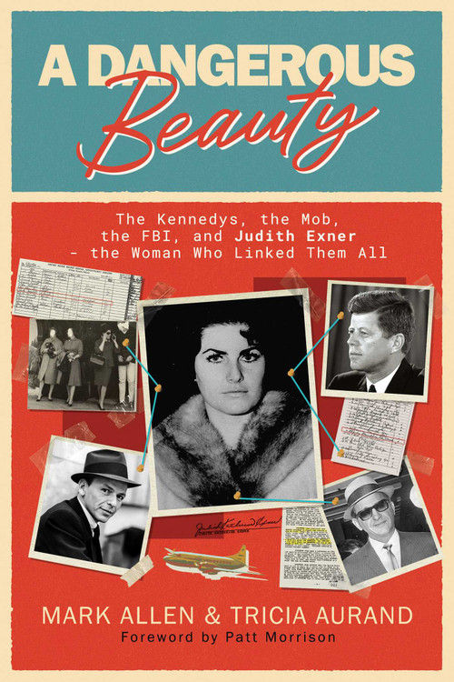 A Dangerous Beauty (The Kennedys, the Mob, the FBI, and Judith Exner-the Woman Who Linked Them All) by Mark Allen, Tricia Aurand, Patt Morrison, 9798895653029