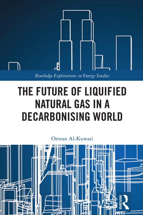 The Future of Liquified Natural Gas in a Decarbonising World by Omran Al-Kuwari, 9781032898919