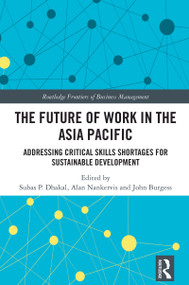 The Future of Work in the Asia Pacific (Addressing Critical Skills Shortages for Sustainable Development) by Subas P. Dhakal, Alan Nankervis, John Burgess, 9781032458717