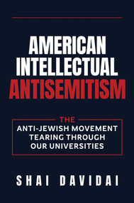 American Intellectual Antisemitism (The Fight Against the Anti-Jewish Movement Taking Over Elite Universities) by Shai Davidai, 9798895655849