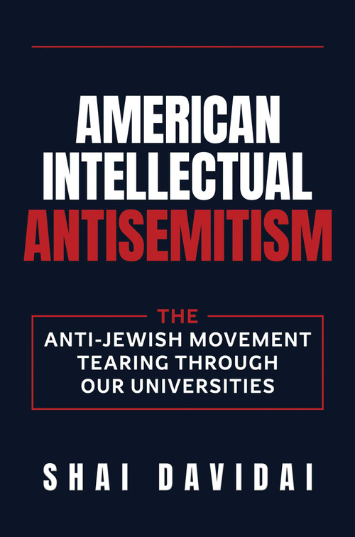 American Intellectual Antisemitism (The Fight Against the Anti-Jewish Movement Taking Over Elite Universities) by Shai Davidai, 9798895655849