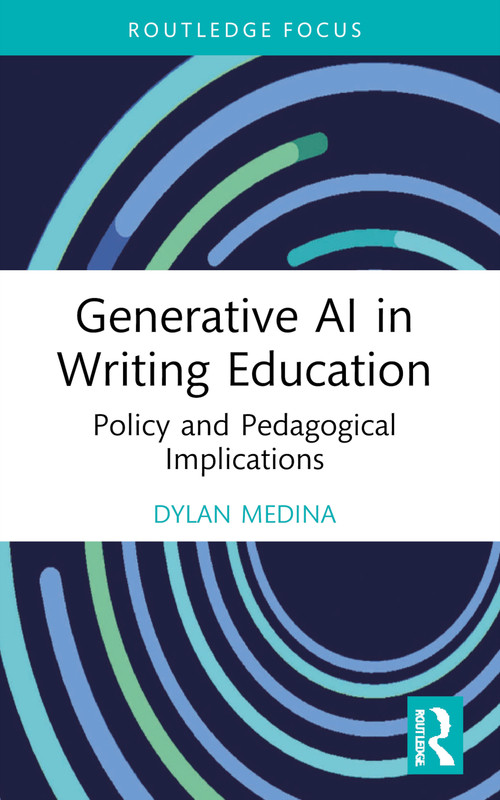 Generative AI in Writing Education (Policy and Pedagogical Implications) by Dylan Medina, 9781032797328