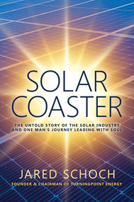 SOLAR COASTER (The Untold Story of the Solar Industry and One Man's Journey Leading with Soul) by Jared Schoch, 9798895657256