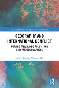 Geography and International Conflict (Ukraine, Taiwan, Indo-Pacific, and Sino-American Relations) by Steve Chan, Weixing Hu, 9781032931456