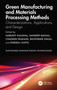Green Manufacturing and Materials Processing Methods (Characterizations, Applications, and Design) by Sarbjeet Kaushal, Sandeep Bansal, Chander Prakash, Bhupinder Singh, Dheeraj Gupta, 9781032582412