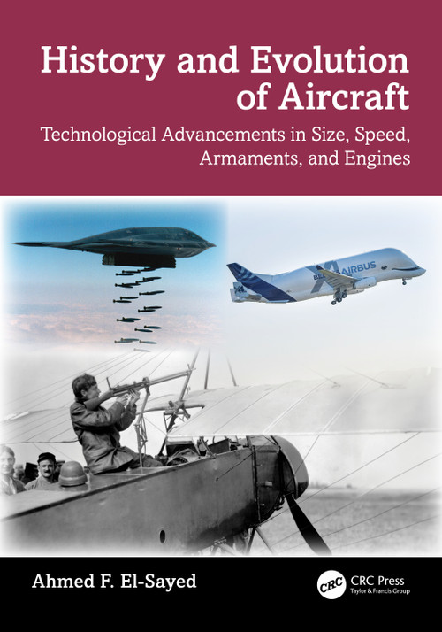 History and Evolution of Aircraft (Technological Advancements in Size, Speed, Armaments, and Engines) by Ahmed F. El-Sayed, 9781032584492