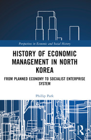 History of Economic Management in North Korea (From Planned Economy to Socialist Enterprise System) by Phillip H. Park, 9781032771939