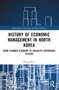 History of Economic Management in North Korea (From Planned Economy to Socialist Enterprise System) by Phillip H. Park, 9781032771939
