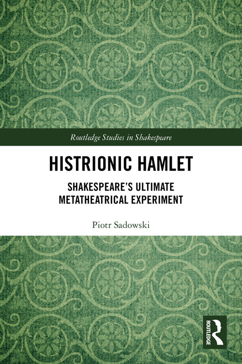 Histrionic Hamlet (Shakespeare's Ultimate Metatheatrical Experiment) by Piotr Sadowski, 9781032829029