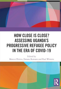 How Close is Close? Assessing Uganda's Progressive Refugee Policy in the Era of COVID-19 by Marco d'Errico, Donato Romano, Paul Winters, 9781032907291