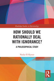How Should We Rationally Deal with Ignorance? (A Philosophical Study) by Nadja El Kassar, 9781032451220