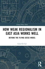 How Weak Regionalism in East Asia Works Well (Beyond the Flying Geese Model) by Luna Ge Lai, 9781032613291