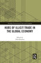 Hubs of Illicit Trade in the Global Economy by Yulia Krylova, 9781032796444