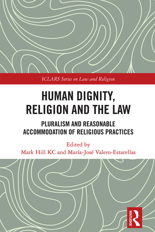 Human Dignity, Religion and the Law (Pluralism and Reasonable Accommodation of Religious Practices) by Mark Hill KC, María-José Valero-Estarellas, 9781032820774