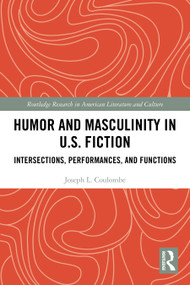 Humor and Masculinity in U.S. Fiction (Intersections, Performances, and Functions) by Joseph L. Coulombe, 9781032752150