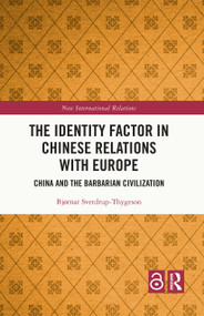The Identity Factor in Chinese Relations with Europe (China and the Barbarian Civilization) by Bjørnar Sverdrup-Thygeson, 9781032444031
