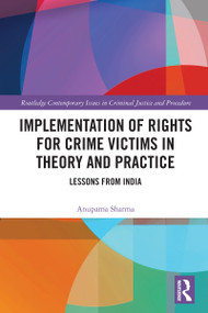Implementation of Rights for Crime Victims in Theory and Practice (Lessons from India) by Anupama Sharma, 9781032719306
