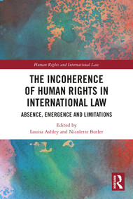 The Incoherence of Human Rights in International Law (Absence, Emergence and Limitations) by Louisa Ashley, Nicolette Butler, 9781032702155
