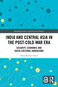 India and Central Asia in the Post-Cold War Era (Security, Economic and Socio-Cultural Dimensions) by Saroj Kumar Aryal, 9781032835150