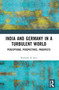 India and Germany in a Turbulent World (Perceptions, Perspectives, Prospects) by Rajendra K. Jain, 9781032886671