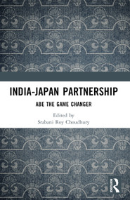 India-Japan Partnership (Abe the Game Changer) by Srabani Roy Choudhury, 9781032886732