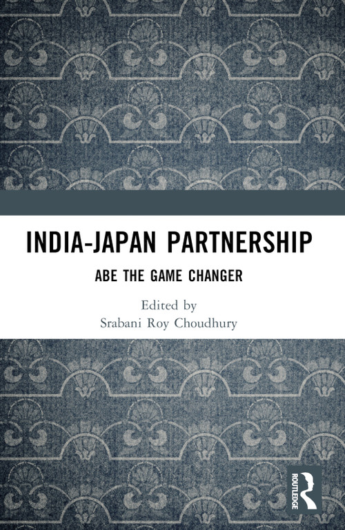 India-Japan Partnership (Abe the Game Changer) by Srabani Roy Choudhury, 9781032886732