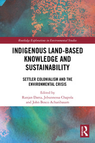 Indigenous Land-Based Knowledge and Sustainability (Settler Colonialism and the Environmental Crisis) by Ranjan Datta, Jebunnessa Chapola, John Bosco Acharibasam, 9781032749075