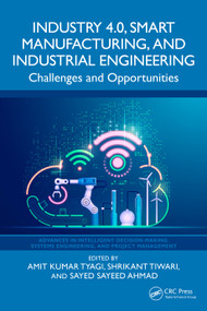 Industry 4.0, Smart Manufacturing, and Industrial Engineering (Challenges and Opportunities) by Amit Kumar Tyagi, Shrikant Tiwari, Sayed Sayeed Ahmad, 9781032754116