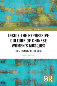 Inside the Expressive Culture of Chinese Women's Mosques (‘This Turmoil of the Soul') by Maria Jaschok, 9781032618531