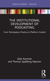 The Institutional Development of Podcasting (From Participatory Practice to Platform Content) by Aske Kammer, Thomas Spejlborg Sejersen, 9781032318486
