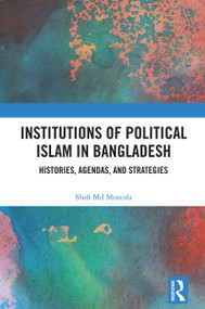 Institutions of Political Islam in Bangladesh (Histories, Agendas, and Strategies) by Shafi Md Mostofa, 9781032316765