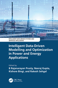 Intelligent Data-Driven Modelling and Optimization in Power and Energy Applications by B Rajanarayan Prusty, Neeraj Gupta, Kishore Bingi, Rakesh Sehgal, 9781032707907