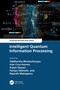 Intelligent Quantum Information Processing by Siddhartha Bhattacharyya, Ivan Cruz-Aceves, Arpan Deyasi, Pampa Debnath, Rajarshi Mahapatra, 9781032446325