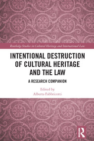Intentional Destruction of Cultural Heritage and the Law (A Research Companion) by Alberta Fabbricotti, 9781032467511