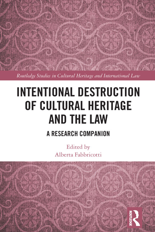 Intentional Destruction of Cultural Heritage and the Law (A Research Companion) by Alberta Fabbricotti, 9781032467511