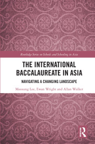 The International Baccalaureate in Asia (Navigating a Changing Landscape) by Moosung Lee, Ewan Wright, Allan Walker, 9781032507958