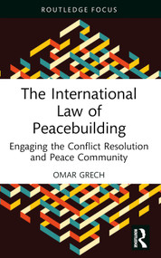 The International Law of Peacebuilding (Engaging the Conflict Resolution and Peace Community) by Omar Grech, 9781032611518