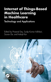 Internet of Things-Based Machine Learning in Healthcare (Technology and Applications) by Prasenjit Dey, Sudip Kumar Adhikari, Sourav De, Indrajit Kar, 9781032489285