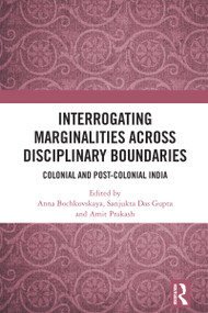 Interrogating Marginalities across Disciplinary Boundaries (Colonial and Post-Colonial India) by Anna Bochkovskaya, Sanjukta Das Gupta, Amit Prakash, 9781032945262