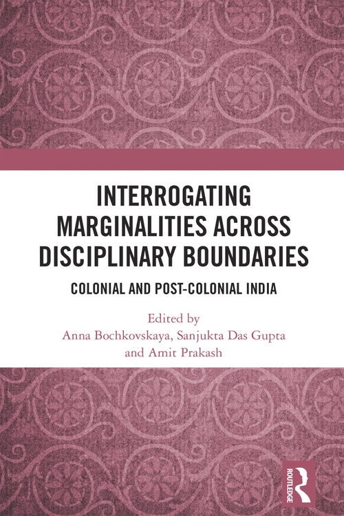 Interrogating Marginalities across Disciplinary Boundaries (Colonial and Post-Colonial India) by Anna Bochkovskaya, Sanjukta Das Gupta, Amit Prakash, 9781032945262
