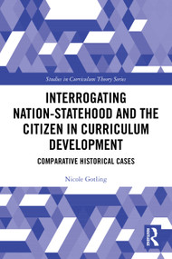 Interrogating Nation-Statehood and the Citizen in Curriculum Development (Comparative Historical Cases) by Nicole Gotling, 9781032757162