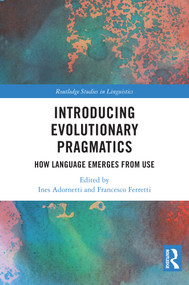 Introducing Evolutionary Pragmatics (How Language Emerges from Use) by Ines Adornetti, Francesco Ferretti, 9781032486512