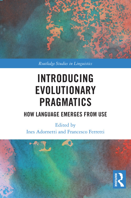 Introducing Evolutionary Pragmatics (How Language Emerges from Use) by Ines Adornetti, Francesco Ferretti, 9781032486512