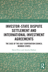 Investor-State Dispute Settlement and International Investment Agreements (The Case of the Gulf Cooperation Council Member States) by David Price, Amelia Hallam, 9781032770635