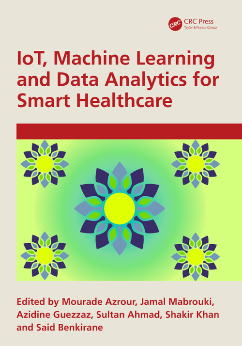 IoT, Machine Learning and Data Analytics for Smart Healthcare by Mourade Azrour, Jamal Mabrouki, Azidine Guezzaz, Sultan Ahmad, Shakir Khan, Said Benkirane, 9781032724362