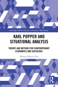 Karl Popper and Situational Analysis (Theory and Method for Contemporary Economics and Sociology) by Alfonso Palacio-Vera, 9780367704834
