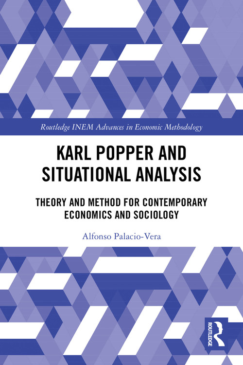 Karl Popper and Situational Analysis (Theory and Method for Contemporary Economics and Sociology) by Alfonso Palacio-Vera, 9780367704834